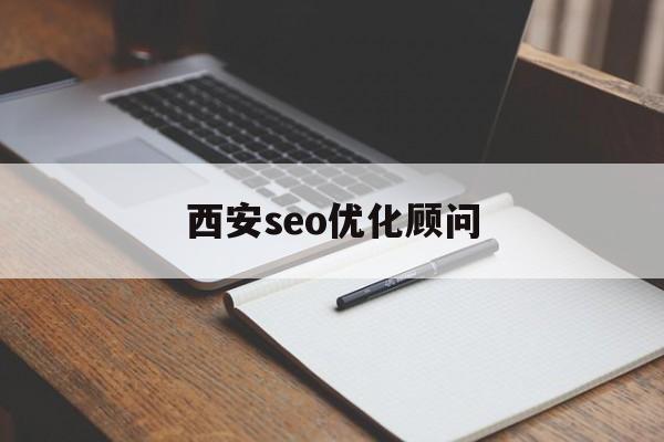 西安seo排名优化公司（西安seo优化顾问）