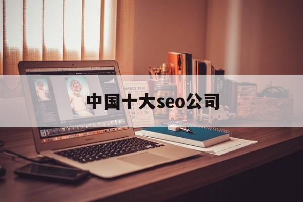 seo排名第一的企业（中国十大seo公司）